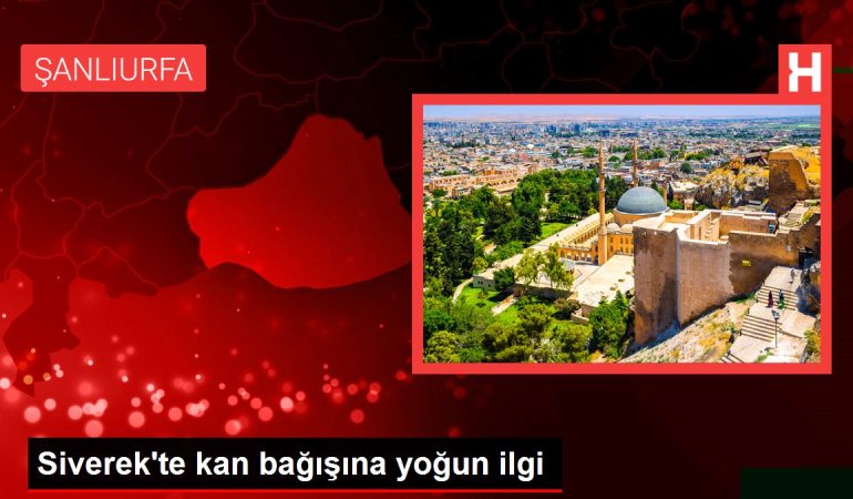 Siverek'te kan bağışına yoğun ilgi